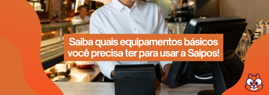 Conheça os equipamentos básicos para usar Saipos
